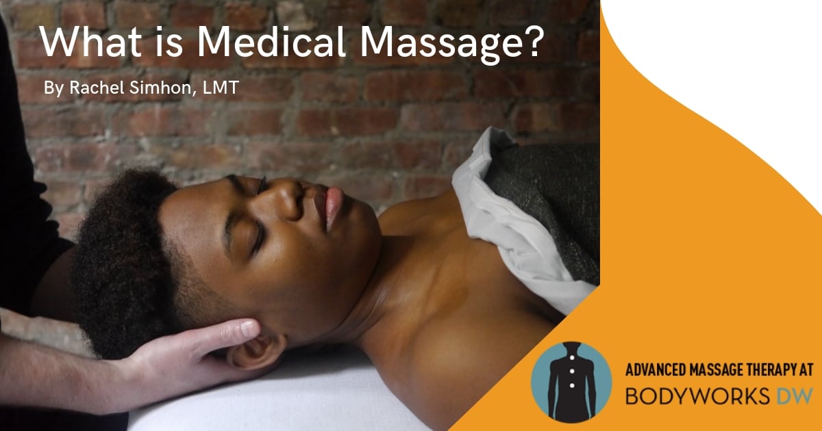 What is Medical Massage? - Bodyworks DW Advanced Massage Therapy